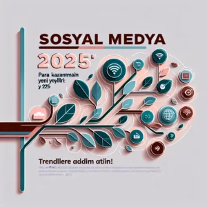 Sosyal Medyada 2025’te Para Kazanmanın Yeni Yolları: Trendlere Adım Atın!