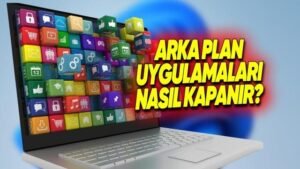 Windows’ta Arka Plan Uygulamalarını Kontrol Etme ve Kapatma Rehberi