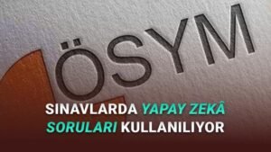ÖSYM’de Yapay Zeka Destekli Sınav Süreçleri ve Genişleyen Sorau Yapısı