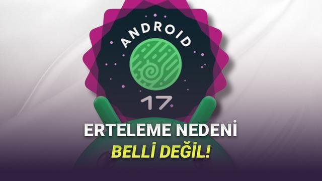 Android 17 Beta 1 Gecikmesi ve Geliştiricilere Yeni Zorunluluklar: Neler Değişecek?