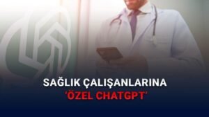 ChatGPT İçin Ajanlar ve Sağlık Odaklı Sürüm: Çalışma Alanlarıyla Yeniden Şekillenen Gelecek