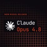 Claude Opus 4.8: Dinamik İş Akışları ve Çaba Kontrolüyle Güvenilirlik Odaklı Yenilikler