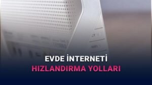 Evde İnternet Hızını Artırmanın Pratik Yolları ve Kontrolleri