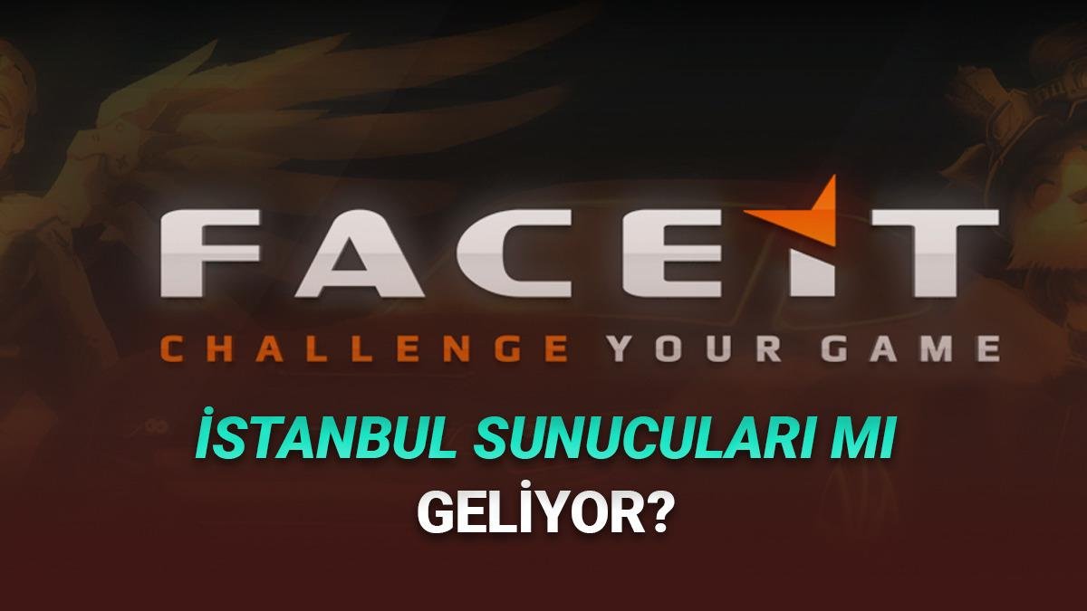 FACEIT İstanbul Sunucuları ve Türkiye İçin Yeni Umutlar