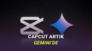 Gemini ile CapCut: İçerik Üretiminde Akıllı Entegrasyonla İş Akışını Basitleştirme